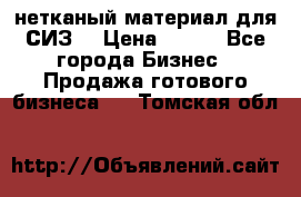 нетканый материал для СИЗ  › Цена ­ 100 - Все города Бизнес » Продажа готового бизнеса   . Томская обл.